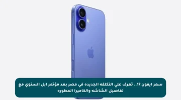 سعر آيفون 17.. تعرف على التكلفة الجديدة في مصر بعد مؤتمر أبل السنوي مع تفاصيل الشاشة والكاميرا المطورة